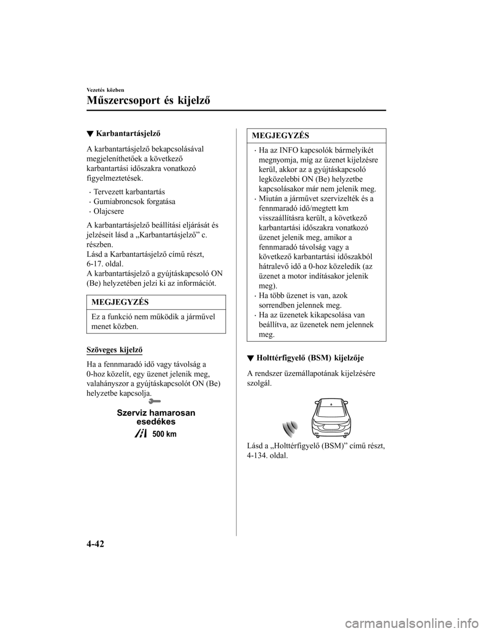 MAZDA MODEL 6 2017 Kezelési útmutató (in Hungarian) ▼Karbantartásjelző
A karbantartásjelző bekapcsolásával
megjeleníthetőek a következő
karbantartási időszakra vonatkozó
figyelmeztetések.
•Tervezett karbantartás
•Gumiabroncsok forg MAZDA MODEL 6 2017 Kezelési útmutató (in Hungarian) ▼Karbantartásjelző
A karbantartásjelző bekapcsolásával
megjeleníthetőek a következő
karbantartási időszakra vonatkozó
figyelmeztetések.
•Tervezett karbantartás
•Gumiabroncsok forg