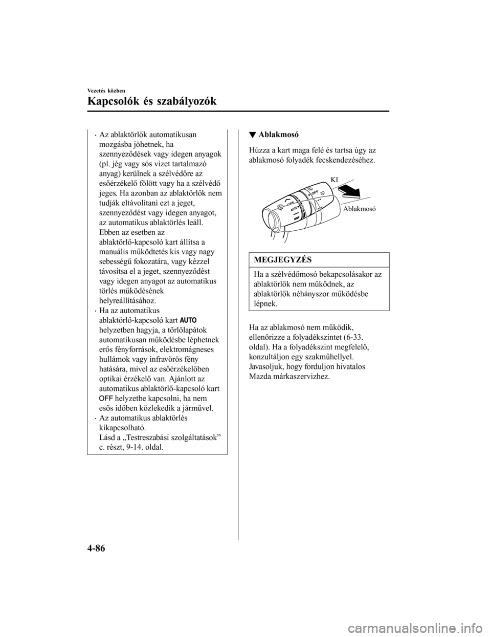 MAZDA MODEL 6 2017 Kezelési útmutató (in Hungarian) •Az ablaktörlők automatikusan
mozgásba jöhetnek, ha
szennyeződések vagy idegen anyagok
(pl. jég vagy sós vizet tartalmazó
anyag) kerülnek a szélvédőre az
esőérzékelő fölött vagy h MAZDA MODEL 6 2017 Kezelési útmutató (in Hungarian) •Az ablaktörlők automatikusan
mozgásba jöhetnek, ha
szennyeződések vagy idegen anyagok
(pl. jég vagy sós vizet tartalmazó
anyag) kerülnek a szélvédőre az
esőérzékelő fölött vagy h