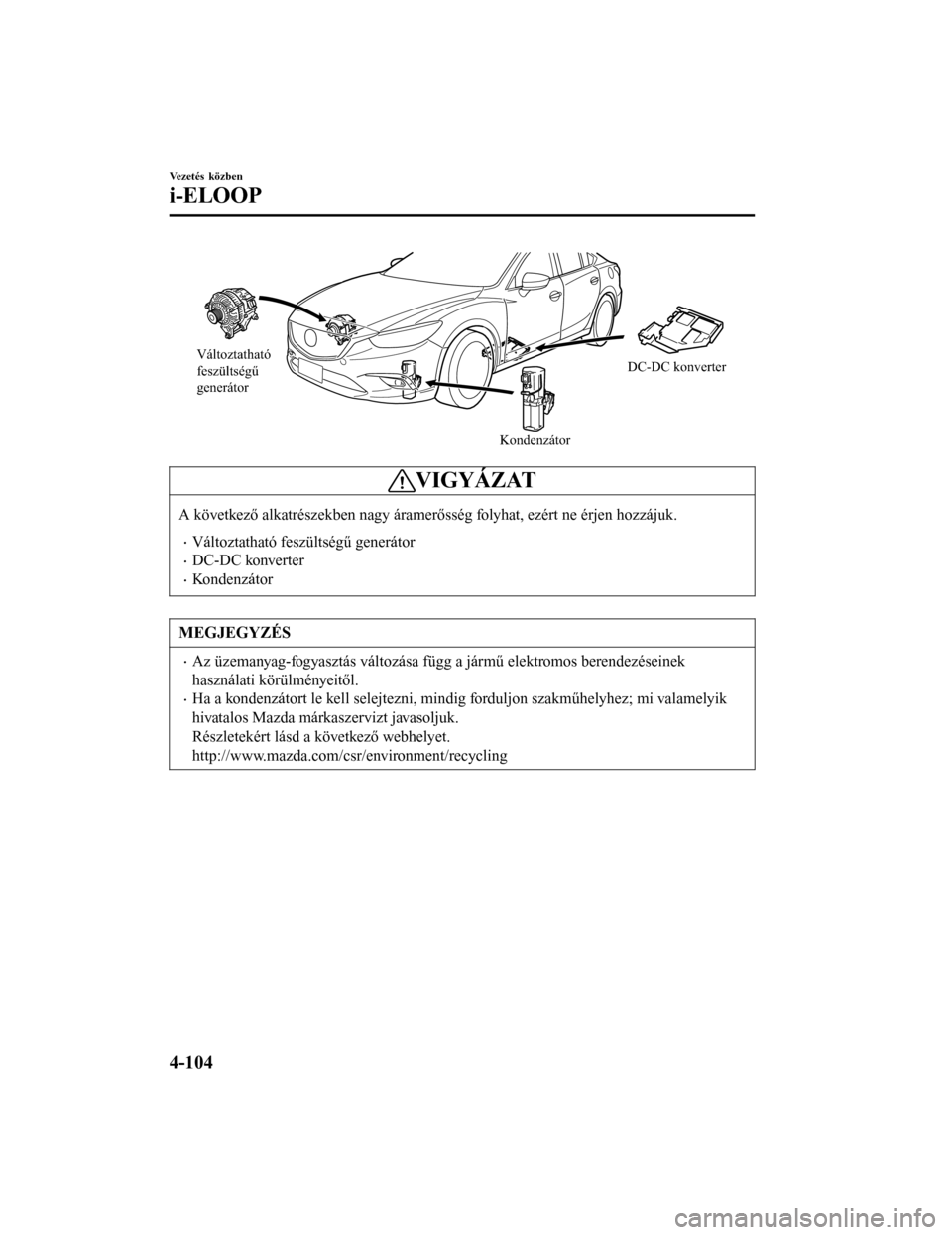 MAZDA MODEL 6 2017 Kezelési útmutató (in Hungarian) Változtatható
feszültségű
generátorKondenzátorDC-DC konverter
VIGYÁZAT
A következő alkatrészekben nagy áramerősség folyhat, ezért ne érjen hozzájuk.
•Változtatható feszültség MAZDA MODEL 6 2017 Kezelési útmutató (in Hungarian) Változtatható
feszültségű
generátorKondenzátorDC-DC konverter
VIGYÁZAT
A következő alkatrészekben nagy áramerősség folyhat, ezért ne érjen hozzájuk.
•Változtatható feszültség