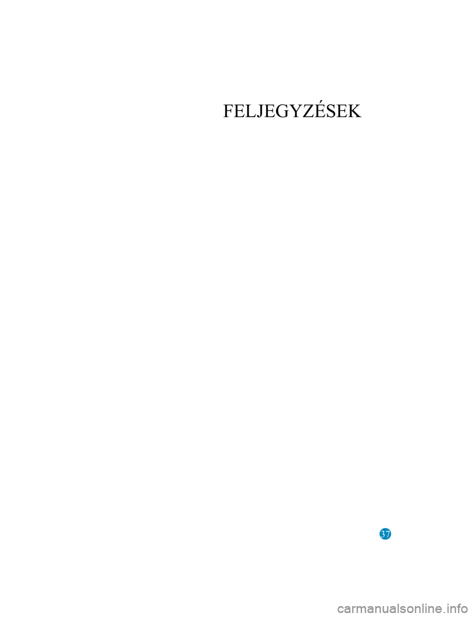 MAZDA MODEL 6 2017 Kezelési útmutató (in Hungarian) 37
FELJEGYZÉSEK
Form No. Mazda6 8FK7-EE-16F-HU+L_Edition1.pdf MAZDA MODEL 6 2017 Kezelési útmutató (in Hungarian) 37
FELJEGYZÉSEK
Form No. Mazda6 8FK7-EE-16F-HU+L_Edition1.pdf