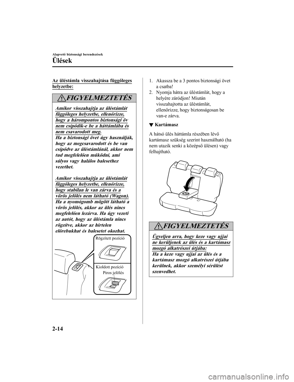 MAZDA MODEL 6 2017  Kezelési útmutató (in Hungarian) Az üléstámla visszahajtása függőleges
helyzetbe:
FIGYELMEZTETÉS
Amikor visszahajtja az üléstámlát
függőleges helyzetbe, ellenőrizze,
hogy a hárompontos biztonsági öv
nem csípődik-e 