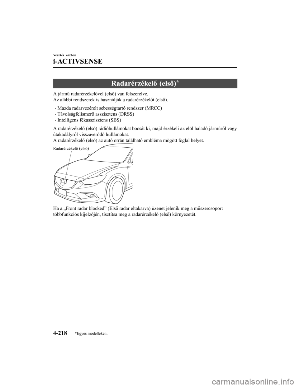 MAZDA MODEL 6 2017 Kezelési útmutató (in Hungarian) Radarérzékelő (első)*
A jármű radarérzékelővel (első) van felszerelve.
Az alábbi rendszerek is használják a radarérzékelőt (első).
•Mazda radarvezérelt sebességtartó rendszer (MR MAZDA MODEL 6 2017 Kezelési útmutató (in Hungarian) Radarérzékelő (első)*
A jármű radarérzékelővel (első) van felszerelve.
Az alábbi rendszerek is használják a radarérzékelőt (első).
•Mazda radarvezérelt sebességtartó rendszer (MR