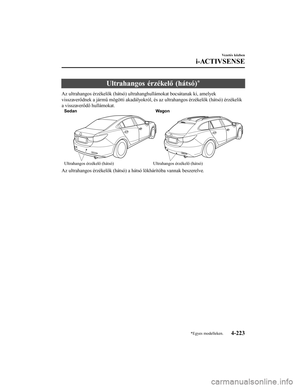 MAZDA MODEL 6 2017 Kezelési útmutató (in Hungarian) Ultrahangos érzékelő (hátsó)*
Az ultrahangos érzékelők (hátsó) ultrahanghullámokat bocsátanak ki, amelyek
visszaverődnek a jármű mögötti akadályokról, és az ultrahangos érzékelő MAZDA MODEL 6 2017 Kezelési útmutató (in Hungarian) Ultrahangos érzékelő (hátsó)*
Az ultrahangos érzékelők (hátsó) ultrahanghullámokat bocsátanak ki, amelyek
visszaverődnek a jármű mögötti akadályokról, és az ultrahangos érzékelő