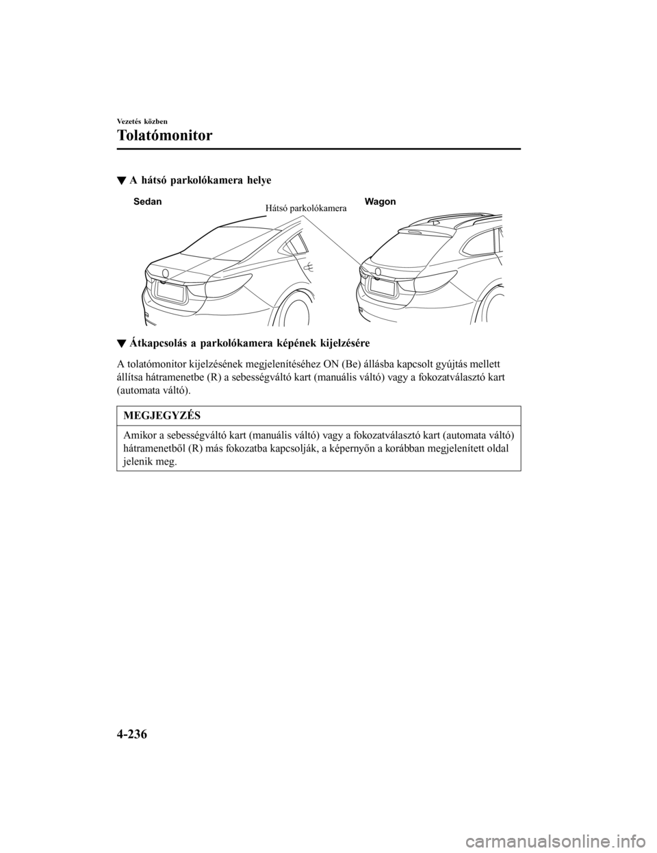 MAZDA MODEL 6 2017 Kezelési útmutató (in Hungarian) ▼A hátsó parkolókamera helye
Hátsó parkolókamera
Sedan
Wagon
▼Átkapcsolás a parkolókamera képének kijelzésére
A tolatómonitor kijelzésének megjelenítéséhez ON (Be) állásba kap MAZDA MODEL 6 2017 Kezelési útmutató (in Hungarian) ▼A hátsó parkolókamera helye
Hátsó parkolókamera
Sedan
Wagon
▼Átkapcsolás a parkolókamera képének kijelzésére
A tolatómonitor kijelzésének megjelenítéséhez ON (Be) állásba kap