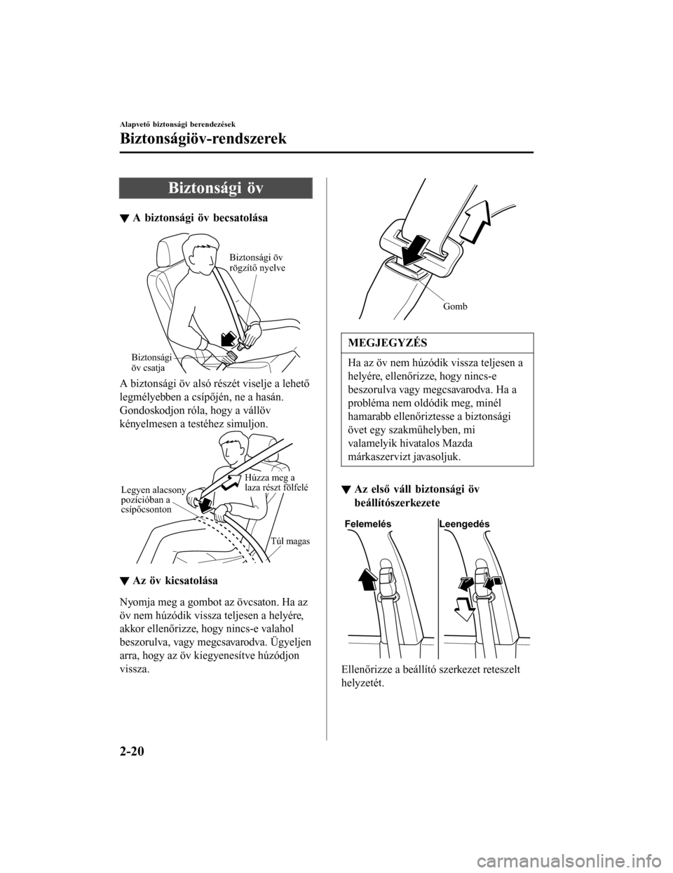 MAZDA MODEL 6 2017  Kezelési útmutató (in Hungarian) Biztonsági öv
▼A biztonsági öv becsatolása
Biztonsági 
öv csatja Biztonsági öv 
rögzítő nyelve
A biztonsági öv alsó részét viselje a lehető
legmélyebben a csípőjén, ne a hasán