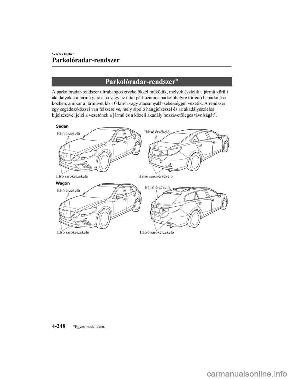 MAZDA MODEL 6 2017 Kezelési útmutató (in Hungarian) Parkolóradar-rendszer*
A parkolóradar-rendszer ultrahangos érzékelőkkel működik, melyek észlelik a jármű körüli
akadályokat a jármű garázsba vagy az úttal párhuzamos parkolóhelyre t MAZDA MODEL 6 2017 Kezelési útmutató (in Hungarian) Parkolóradar-rendszer*
A parkolóradar-rendszer ultrahangos érzékelőkkel működik, melyek észlelik a jármű körüli
akadályokat a jármű garázsba vagy az úttal párhuzamos parkolóhelyre t