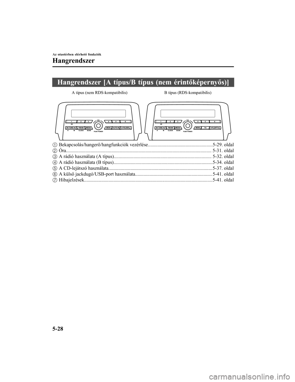 MAZDA MODEL 6 2017  Kezelési útmutató (in Hungarian) Hangrendszer [A típus/B típus (nem érintőképernyős)]
A típus (nem RDS-kompatibilis)B típus (RDS-kompatibilis)
1Bekapcsolás/hangerő/ hangfunkciók vezérlése................. ...............