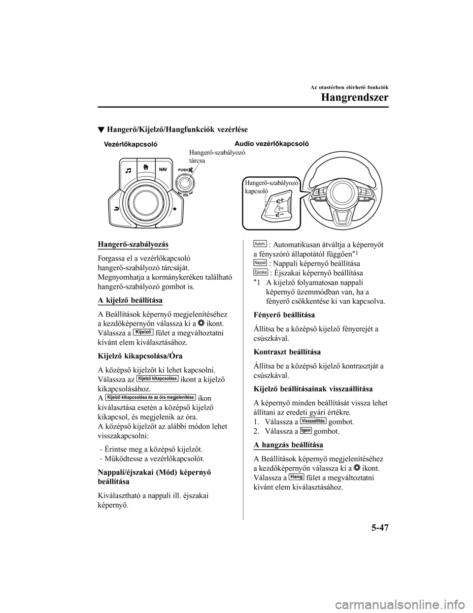 MAZDA MODEL 6 2017 Kezelési útmutató (in Hungarian) ▼Hangerő/Kijelző/Hangf
unkciók vezérlése
Vezérlőkapcsoló Audio vezérlőkapcsoló
Hangerő-szabályozó
k
apcsoló
Hangerő-szabályozó
tárcsa
Hangerő-szabályozás
Forgassa el a vezér MAZDA MODEL 6 2017 Kezelési útmutató (in Hungarian) ▼Hangerő/Kijelző/Hangf
unkciók vezérlése
Vezérlőkapcsoló Audio vezérlőkapcsoló
Hangerő-szabályozó
k
apcsoló
Hangerő-szabályozó
tárcsa
Hangerő-szabályozás
Forgassa el a vezér