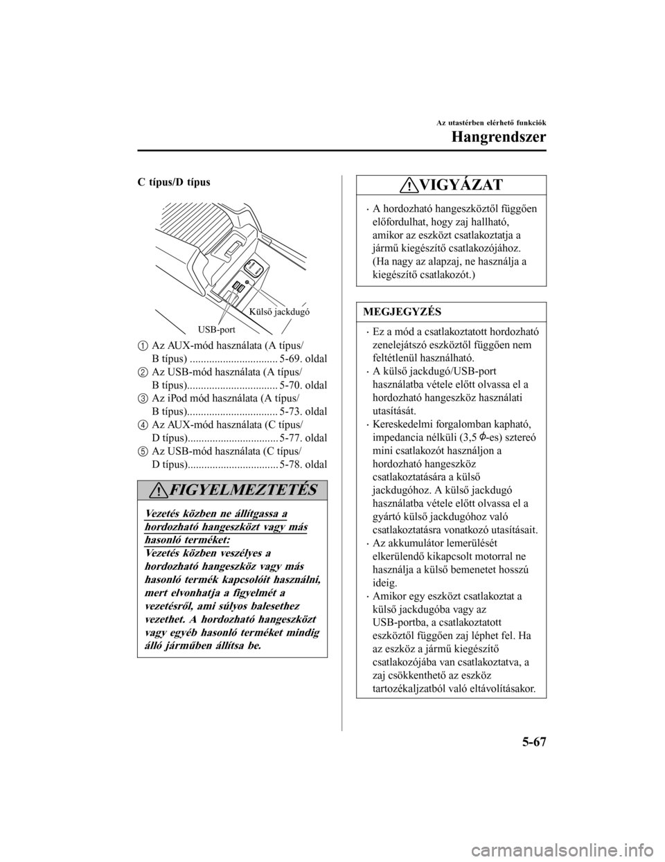 MAZDA MODEL 6 2017  Kezelési útmutató (in Hungarian) C típus/D típus
 
USB-port
Külső jackdugó
1Az AUX-mód használata (A típus/
B típus) ................................ 5-69. oldal
2 Az USB-mód használata (A típus/
B típus)................