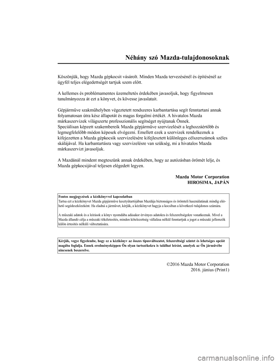 MAZDA MODEL 6 2017 Kezelési útmutató (in Hungarian) Köszönjük, hogy Mazda gépkocsit vásárolt. Minden Mazda tervezésénél és építésénél az
ügyfél teljes elégedettségét tartjuk szem előtt.
A kellemes és problémamentes üzemelteté MAZDA MODEL 6 2017 Kezelési útmutató (in Hungarian) Köszönjük, hogy Mazda gépkocsit vásárolt. Minden Mazda tervezésénél és építésénél az
ügyfél teljes elégedettségét tartjuk szem előtt.
A kellemes és problémamentes üzemelteté