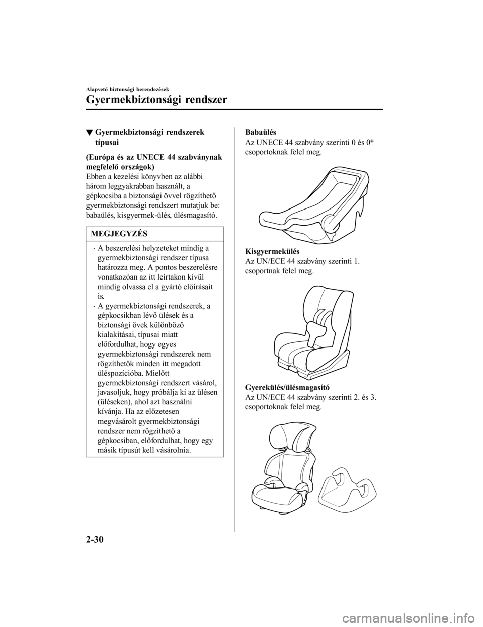 MAZDA MODEL 6 2017  Kezelési útmutató (in Hungarian) ▼Gyermekbiztonsági rendszerek
típusai
(Európa és az UNECE 44 szabványnak
megfelelő országok)
Ebben a kezelési könyvben az alábbi
három leggyakrabban használt, a
gépkocsiba a biztonsági
