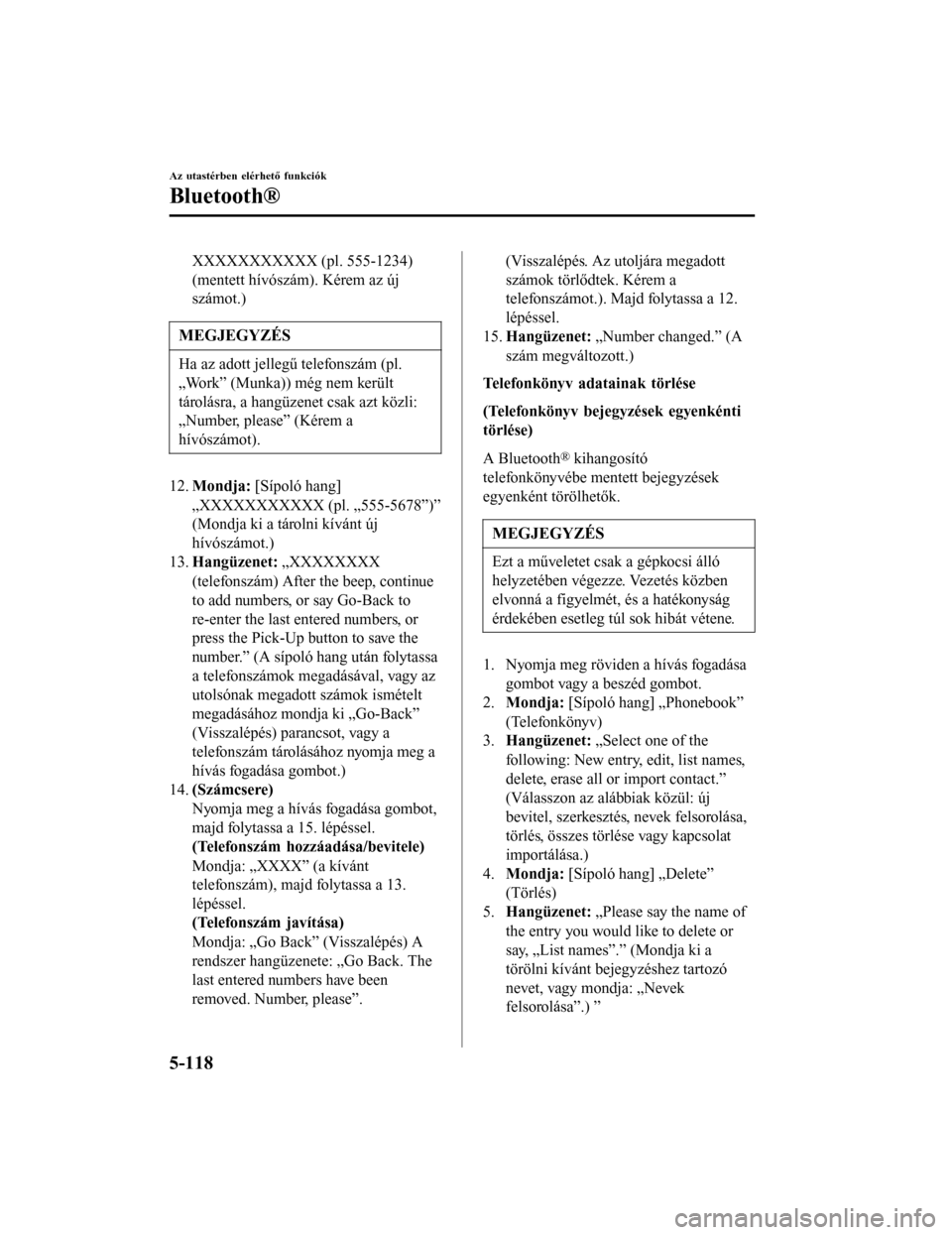 MAZDA MODEL 6 2017 Kezelési útmutató (in Hungarian) XXXXXXXXXXX (pl. 555-1234)
(mentett hívószám). Kérem az új
számot.)
MEGJEGYZÉS
Ha az adott jellegű telefonszám (pl.
„Work” (Munka)) még nem került
tárolásra, a hangüzenet csak azt k MAZDA MODEL 6 2017 Kezelési útmutató (in Hungarian) XXXXXXXXXXX (pl. 555-1234)
(mentett hívószám). Kérem az új
számot.)
MEGJEGYZÉS
Ha az adott jellegű telefonszám (pl.
„Work” (Munka)) még nem került
tárolásra, a hangüzenet csak azt k