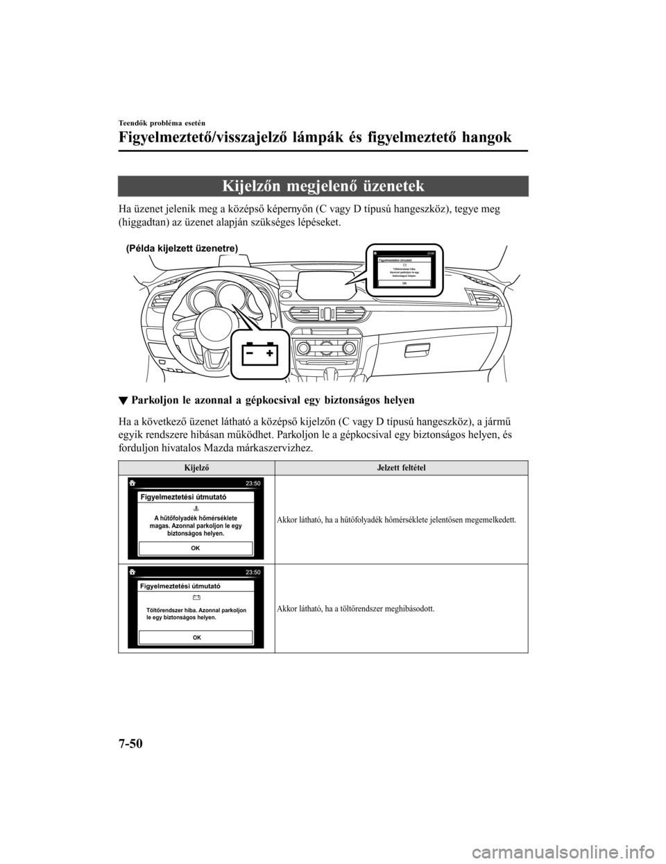 MAZDA MODEL 6 2017 Kezelési útmutató (in Hungarian) Kijelzőn megjelenő üzenetek
Ha üzenet jelenik meg a középső képernyőn (C vagy D típusú hangeszköz), tegye meg
(higgadtan) az üzenet alapján szükséges lépéseket.
(Példa kijelzett MAZDA MODEL 6 2017 Kezelési útmutató (in Hungarian) Kijelzőn megjelenő üzenetek
Ha üzenet jelenik meg a középső képernyőn (C vagy D típusú hangeszköz), tegye meg
(higgadtan) az üzenet alapján szükséges lépéseket.
(Példa kijelzett
