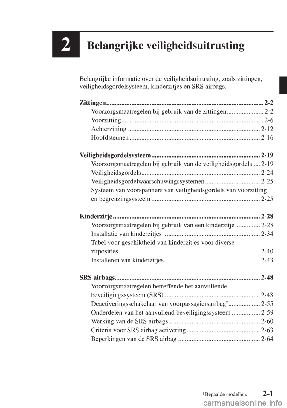 MAZDA MODEL 6 2017  Handleiding (in Dutch) 2–1*Bepaalde modellen.2–1
2Belangrijke veiligheidsuitrusting
  Belangrijke informatie over de veiligheidsuitrusting, zoals zittingen, 
veiligheidsgordelsysteem, kinderzitjes en SRS airbags.
  
   