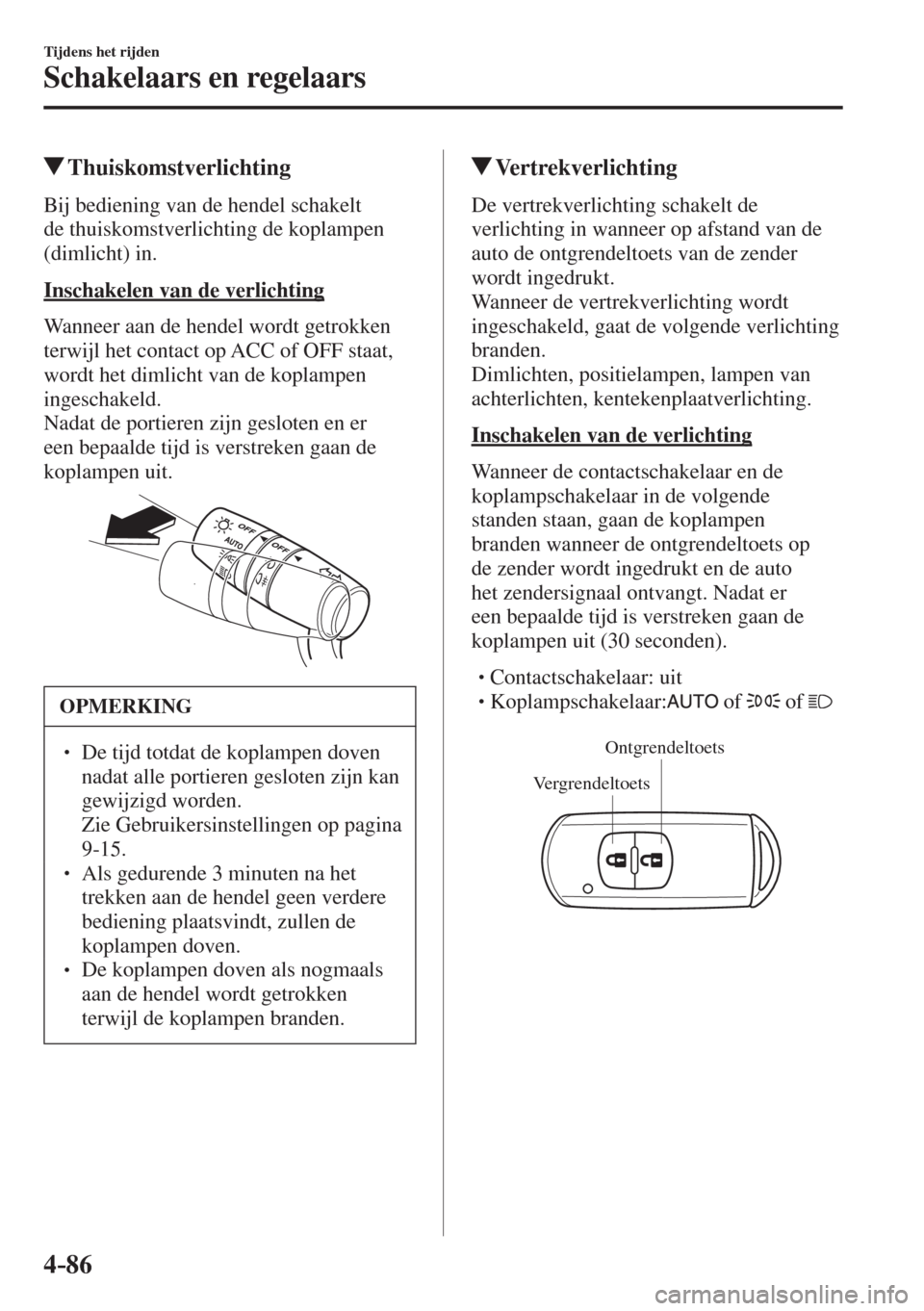MAZDA MODEL 6 2017 Handleiding (in Dutch) 4–86
Tijdens het rijden
Schakelaars en regelaars
Thuiskomstverlichting
Bij bediening van de hendel schakelt
de thuiskomstverlichting de koplampen
(dimlicht) in.
Insc MAZDA MODEL 6 2017 Handleiding (in Dutch) 4–86
Tijdens het rijden
Schakelaars en regelaars
Thuiskomstverlichting
Bij bediening van de hendel schakelt
de thuiskomstverlichting de koplampen
(dimlicht) in.
Insc