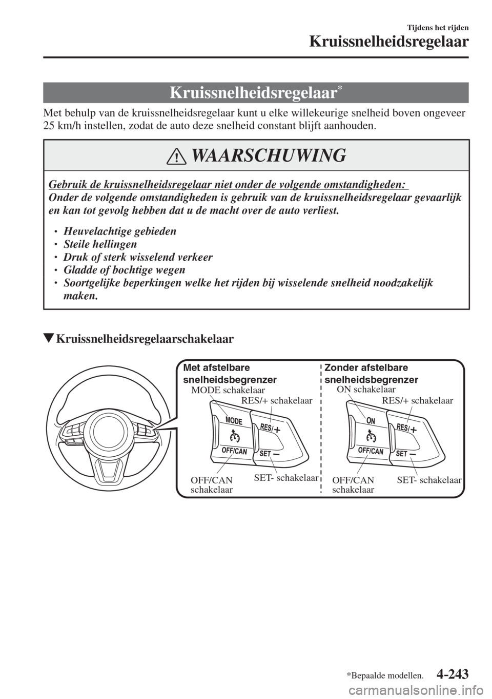 MAZDA MODEL 6 2017 Handleiding (in Dutch) 4–243
Tijdens het rijden
Kruissnelheidsregelaar
*Bepaalde modellen.
Kruissnelheidsregelaar *
Met behulp van de kruissnelheidsregelaar kunt u elke willekeurige snelheid b MAZDA MODEL 6 2017 Handleiding (in Dutch) 4–243
Tijdens het rijden
Kruissnelheidsregelaar
*Bepaalde modellen.
Kruissnelheidsregelaar *
Met behulp van de kruissnelheidsregelaar kunt u elke willekeurige snelheid b