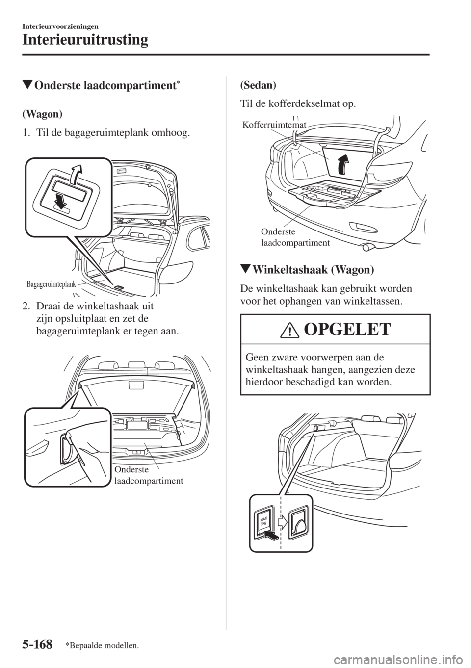 MAZDA MODEL 6 2017 Handleiding (in Dutch) 5–16 8
Interieurvoorzieningen
Interieuruitrusting
*Bepaalde modellen.
Onderste laadcompartiment *
(Wagon)
1. Til de bagageruimteplank omhoog.
Bagageruimteplan MAZDA MODEL 6 2017 Handleiding (in Dutch) 5–16 8
Interieurvoorzieningen
Interieuruitrusting
*Bepaalde modellen.
Onderste laadcompartiment *
(Wagon)
1. Til de bagageruimteplank omhoog.
Bagageruimteplan