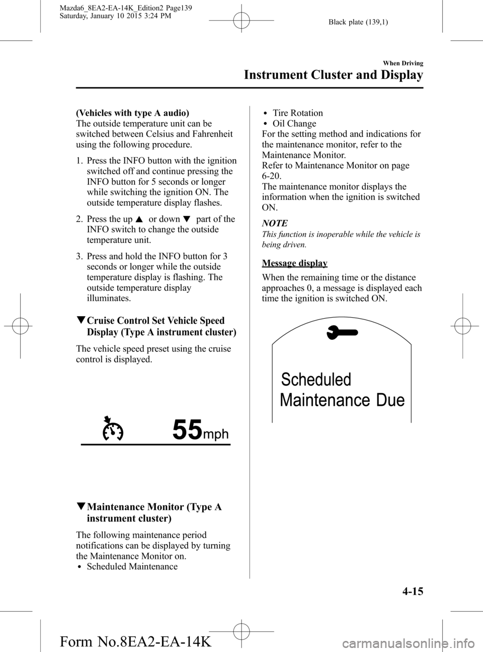 MAZDA MODEL 6 2016 Owners Manual (in English) Black plate (139,1)
(Vehicles with type A audio)
The outside temperature unit can be
switched between Celsius and Fahrenheit
using the following procedure.
1. Press the INFO button with the ignition
s MAZDA MODEL 6 2016 Owners Manual (in English) Black plate (139,1)
(Vehicles with type A audio)
The outside temperature unit can be
switched between Celsius and Fahrenheit
using the following procedure.
1. Press the INFO button with the ignition
s