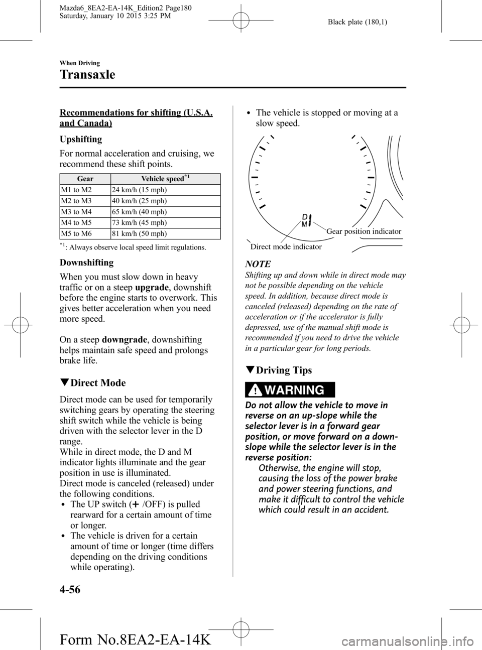 MAZDA MODEL 6 2016  Owners Manual (in English) Black plate (180,1)
Recommendations for shifting (U.S.A.
and Canada)
Upshifting
For normal acceleration and cruising, we
recommend these shift points.
Gear Vehicle speed*1
M1 to M2 24 km/h (15 mph)
M2