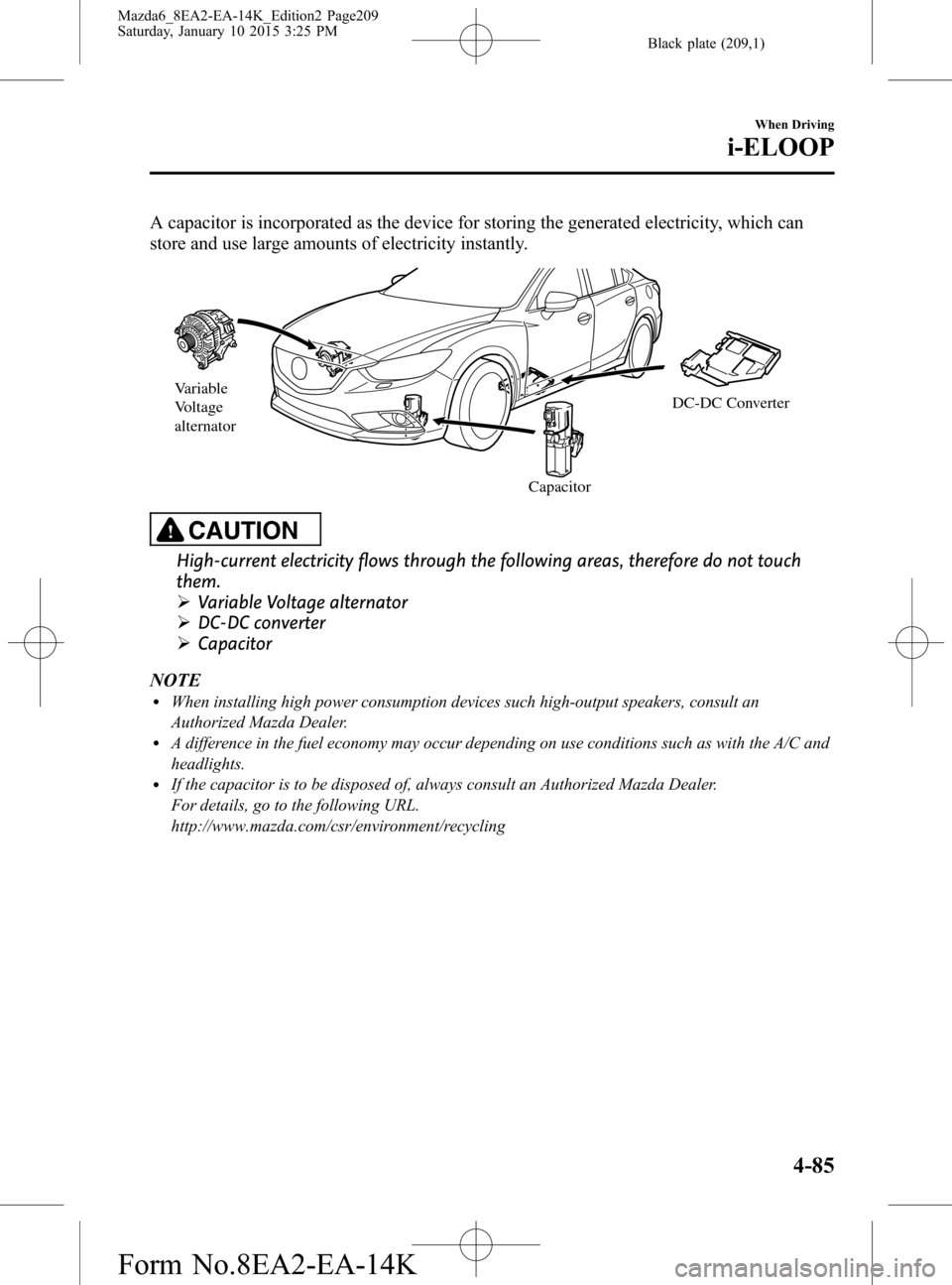 MAZDA MODEL 6 2016 Owners Manual (in English) Black plate (209,1)
A capacitor is incorporated as the device for storing the generated electricity, which can
store and use large amounts of electricity instantly.
Variable
Voltage
alternator
Capac MAZDA MODEL 6 2016 Owners Manual (in English) Black plate (209,1)
A capacitor is incorporated as the device for storing the generated electricity, which can
store and use large amounts of electricity instantly.
Variable
Voltage
alternator
Capac