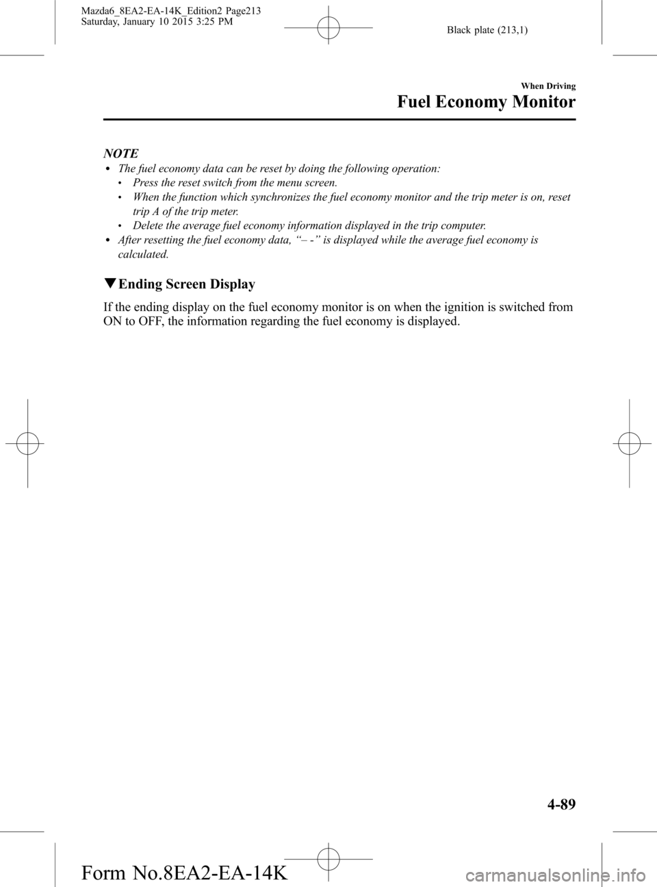 MAZDA MODEL 6 2016 Owners Manual (in English) Black plate (213,1)
NOTElThe fuel economy data can be reset by doing the following operation:lPress the reset switch from the menu screen.lWhen the function which synchronizes the fuel economy monitor MAZDA MODEL 6 2016 Owners Manual (in English) Black plate (213,1)
NOTElThe fuel economy data can be reset by doing the following operation:lPress the reset switch from the menu screen.lWhen the function which synchronizes the fuel economy monitor