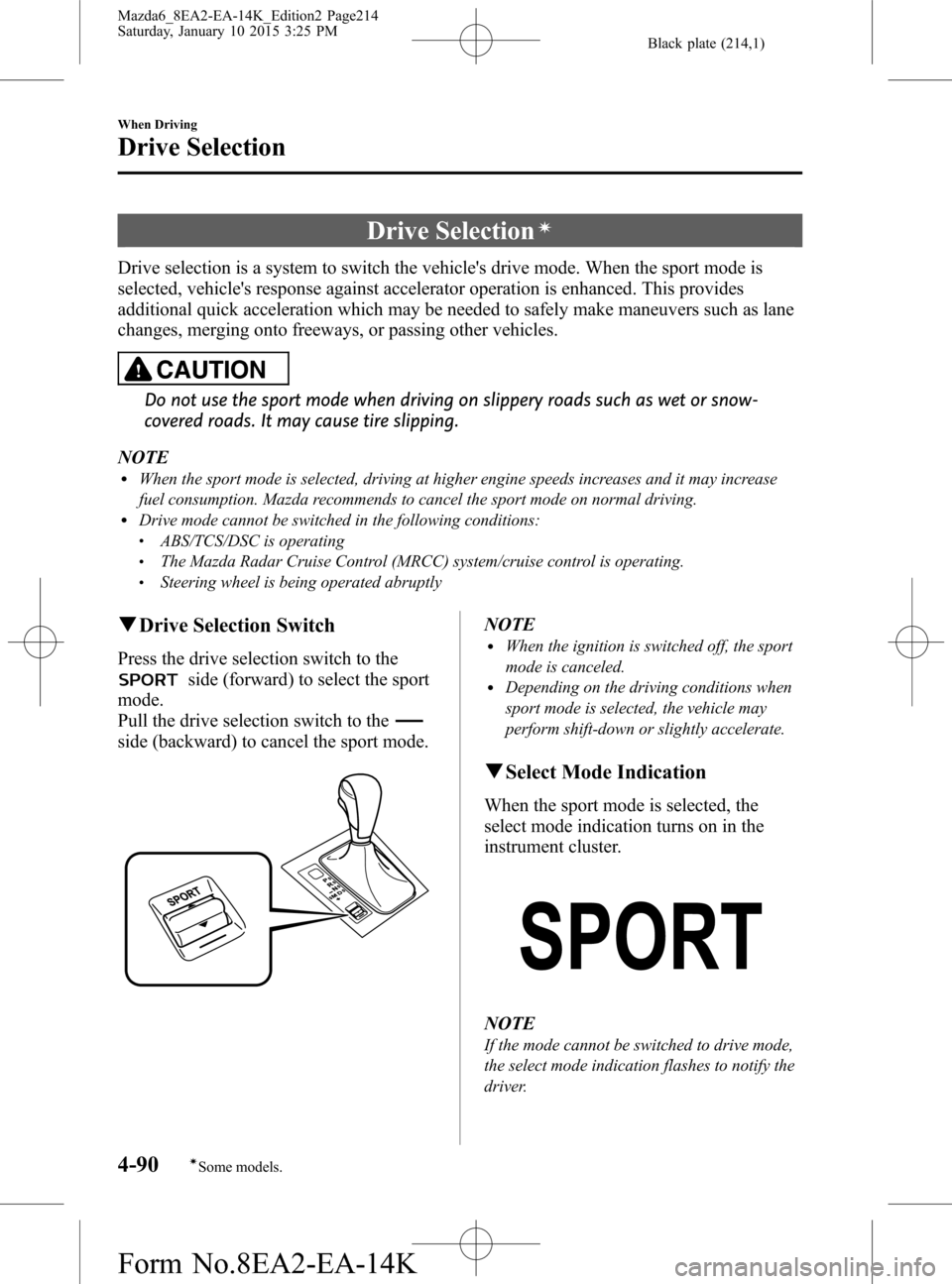 MAZDA MODEL 6 2016 (in English) Owners Manual Black plate (214,1)
Drive Selectioní
Drive selection is a system to switch the vehicles drive mode. When the sport mode is
selected, vehicles response against accelerator operation is enhanced. Thi MAZDA MODEL 6 2016 (in English) Owners Manual Black plate (214,1)
Drive Selectioní
Drive selection is a system to switch the vehicles drive mode. When the sport mode is
selected, vehicles response against accelerator operation is enhanced. Thi
