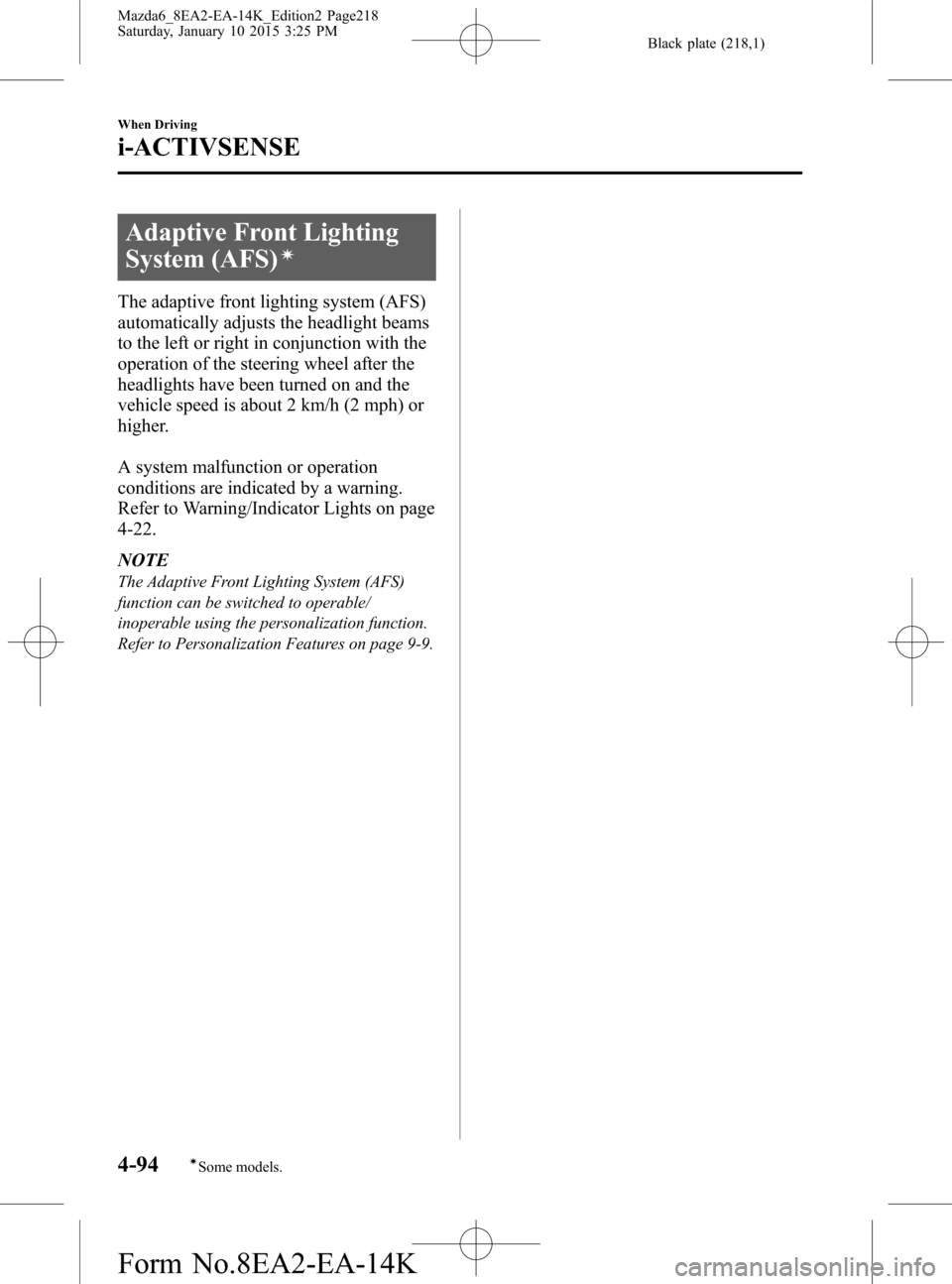 MAZDA MODEL 6 2016 (in English) User Guide Black plate (218,1)
Adaptive Front Lighting
System (AFS)
í
The adaptive front lighting system (AFS)
automatically adjusts the headlight beams
to the left or right in conjunction with the
operation of MAZDA MODEL 6 2016 (in English) User Guide Black plate (218,1)
Adaptive Front Lighting
System (AFS)
í
The adaptive front lighting system (AFS)
automatically adjusts the headlight beams
to the left or right in conjunction with the
operation of