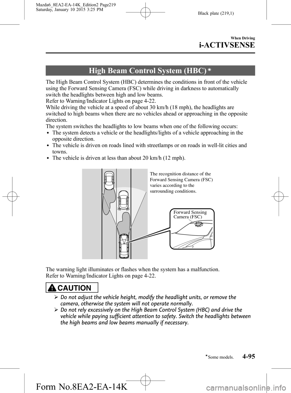 MAZDA MODEL 6 2016 (in English) User Guide Black plate (219,1)
High Beam Control System (HBC)í
The High Beam Control System (HBC) determines the conditions in front of the vehicle
using the Forward Sensing Camera (FSC) while driving in darkne MAZDA MODEL 6 2016 (in English) User Guide Black plate (219,1)
High Beam Control System (HBC)í
The High Beam Control System (HBC) determines the conditions in front of the vehicle
using the Forward Sensing Camera (FSC) while driving in darkne