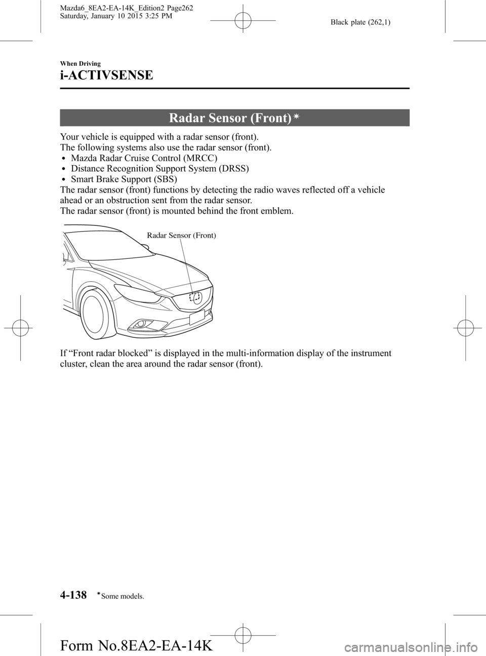MAZDA MODEL 6 2016 (in English) Service Manual Black plate (262,1)
Radar Sensor (Front)í
Your vehicle is equipped with a radar sensor (front).
The following systems also use the radar sensor (front).
lMazda Radar Cruise Control (MRCC)lDistance Re MAZDA MODEL 6 2016 (in English) Service Manual Black plate (262,1)
Radar Sensor (Front)í
Your vehicle is equipped with a radar sensor (front).
The following systems also use the radar sensor (front).
lMazda Radar Cruise Control (MRCC)lDistance Re