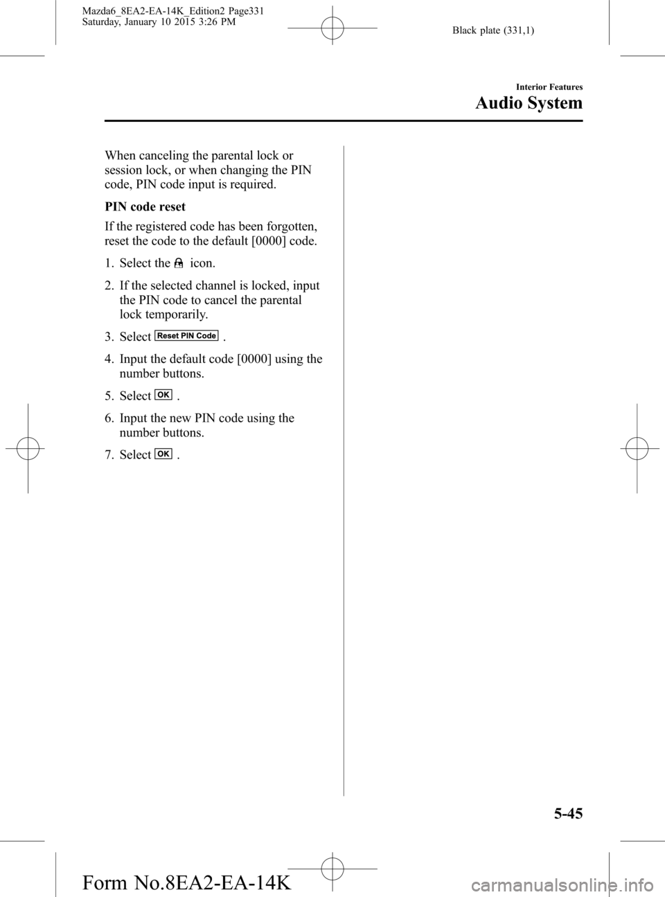 MAZDA MODEL 6 2016 Owners Manual (in English) Black plate (331,1)
When canceling the parental lock or
session lock, or when changing the PIN
code, PIN code input is required.
PIN code reset
If the registered code has been forgotten,
reset the cod MAZDA MODEL 6 2016 Owners Manual (in English) Black plate (331,1)
When canceling the parental lock or
session lock, or when changing the PIN
code, PIN code input is required.
PIN code reset
If the registered code has been forgotten,
reset the cod