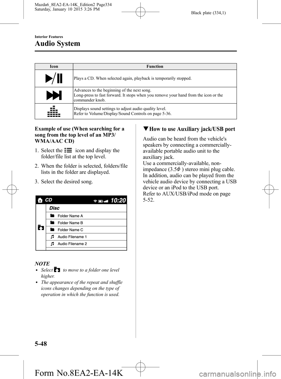 MAZDA MODEL 6 2016 Owners Manual (in English) Black plate (334,1)
Icon Function
Plays a CD. When selected again, playback is temporarily stopped.
Advances to the beginning of the next song.
Long-press to fast forward. It stops when you remove you MAZDA MODEL 6 2016 Owners Manual (in English) Black plate (334,1)
Icon Function
Plays a CD. When selected again, playback is temporarily stopped.
Advances to the beginning of the next song.
Long-press to fast forward. It stops when you remove you
