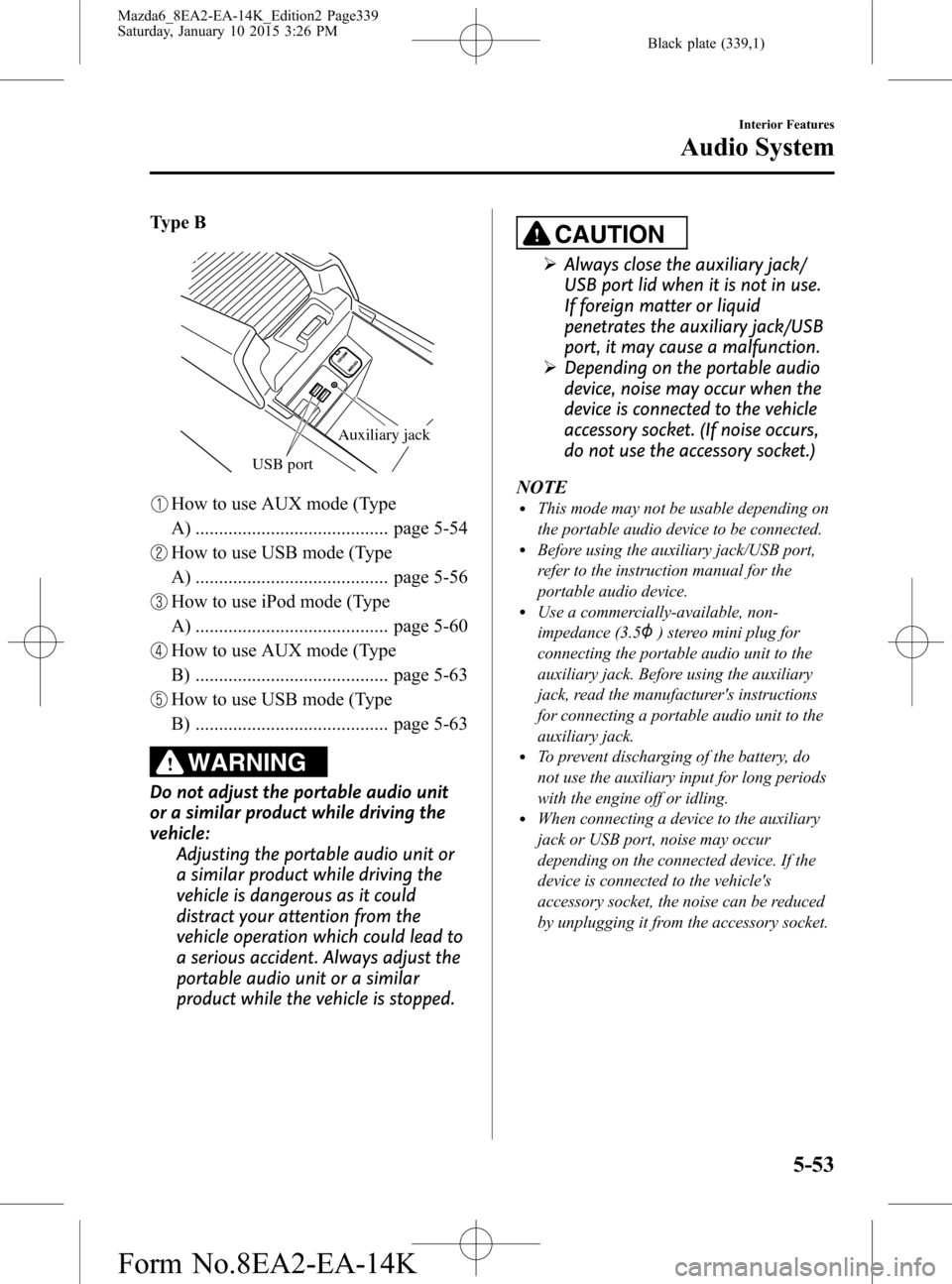 MAZDA MODEL 6 2016 Owners Manual (in English) Black plate (339,1)
Type B
USB port
Auxiliary jack
How to use AUX mode (Type
A) ......................................... page 5-54
How to use USB mode (Type
A) ....................................... MAZDA MODEL 6 2016 Owners Manual (in English) Black plate (339,1)
Type B
USB port
Auxiliary jack
How to use AUX mode (Type
A) ......................................... page 5-54
How to use USB mode (Type
A) .......................................