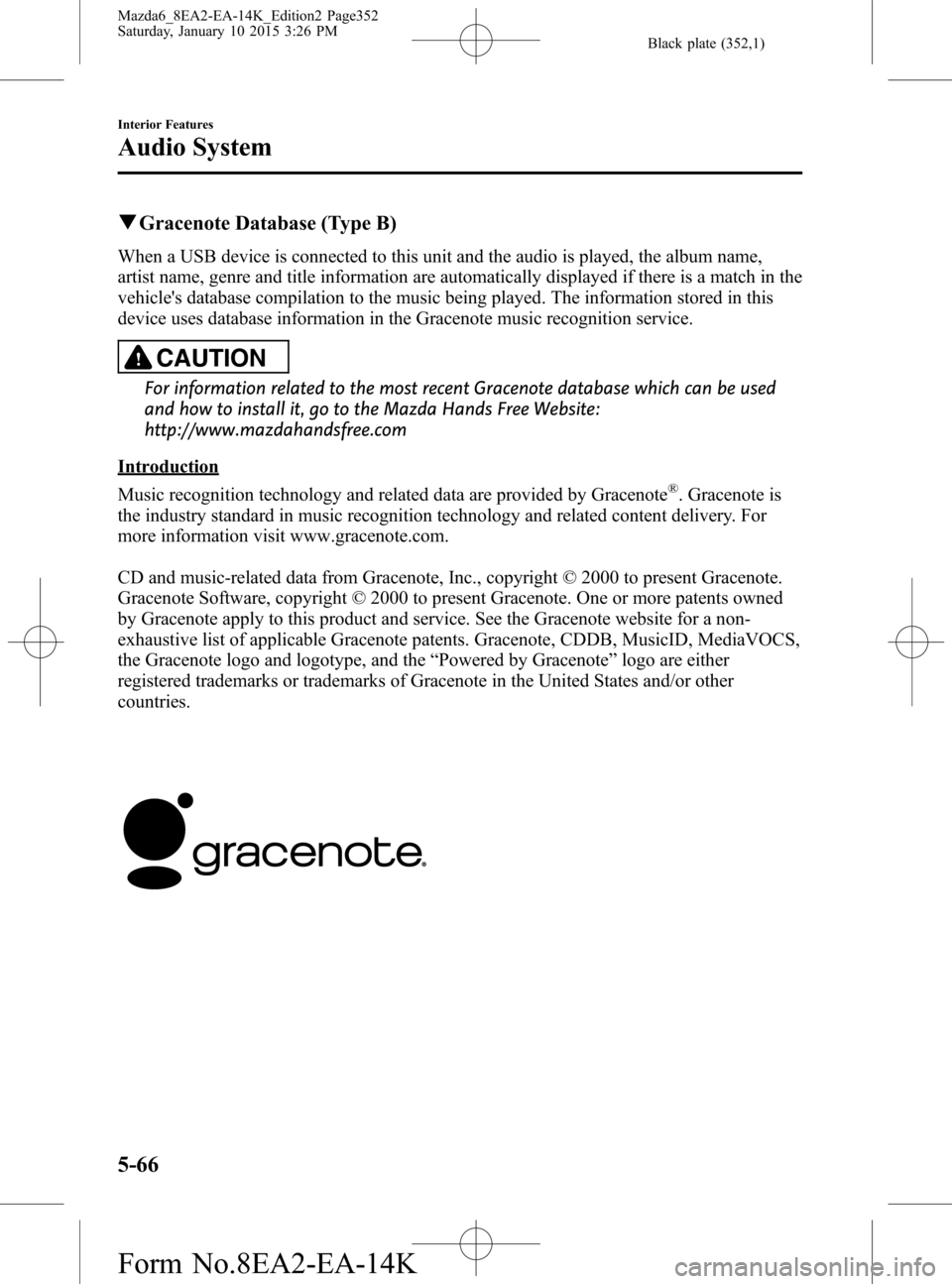MAZDA MODEL 6 2016 (in English) Owners Manual Black plate (352,1)
qGracenote Database (Type B)
When a USB device is connected to this unit and the audio is played, the album name,
artist name, genre and title information are automatically display MAZDA MODEL 6 2016 (in English) Owners Manual Black plate (352,1)
qGracenote Database (Type B)
When a USB device is connected to this unit and the audio is played, the album name,
artist name, genre and title information are automatically display