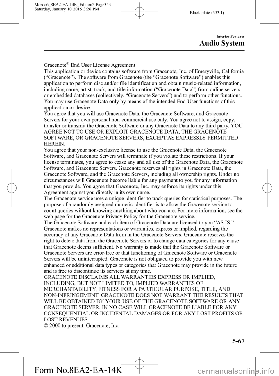 MAZDA MODEL 6 2016 Owners Manual (in English) Black plate (353,1)
Gracenote®End User License Agreement
This application or device contains software from Gracenote, Inc. of Emeryville, California
(“Gracenote”). The software from Gracenote (th MAZDA MODEL 6 2016 Owners Manual (in English) Black plate (353,1)
Gracenote®End User License Agreement
This application or device contains software from Gracenote, Inc. of Emeryville, California
(“Gracenote”). The software from Gracenote (th