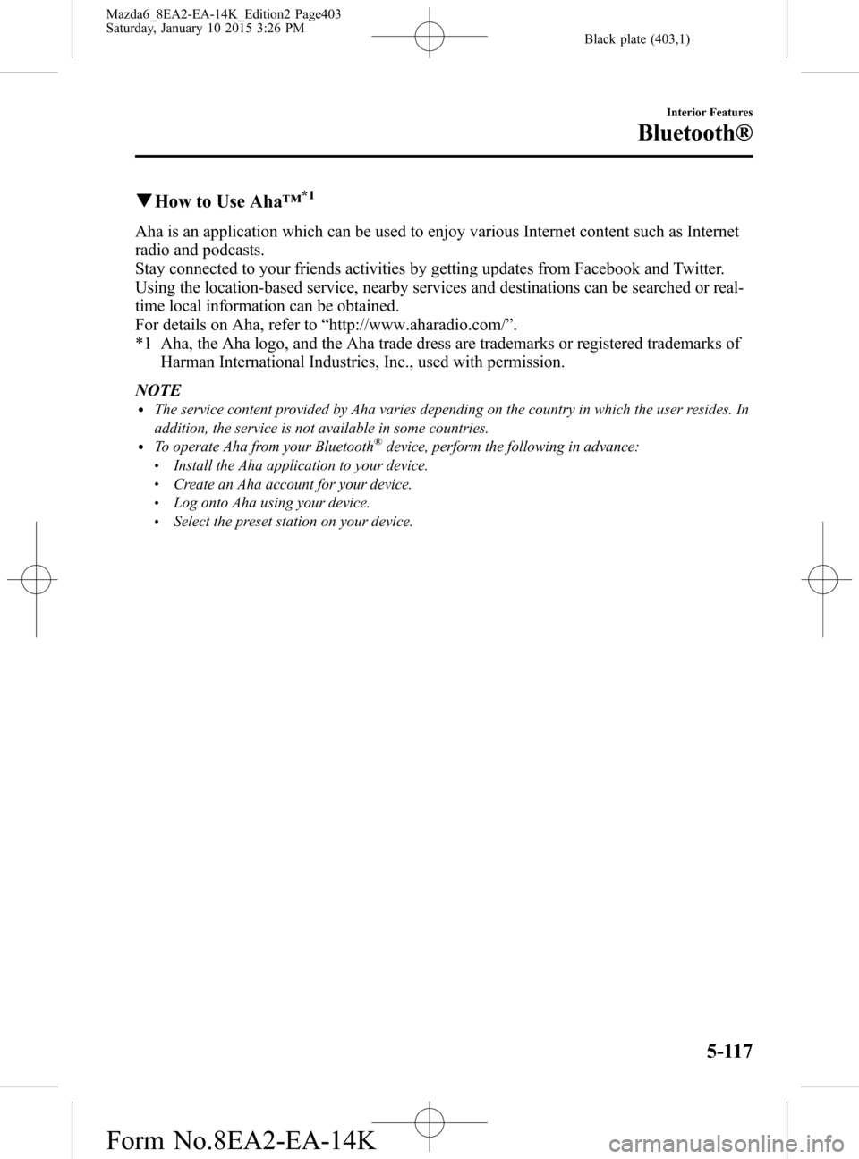 MAZDA MODEL 6 2016 Owners Manual (in English) Black plate (403,1)
qHow to Use Aha™*1
Aha is an application which can be used to enjoy various Internet content such as Internet
radio and podcasts.
Stay connected to your friends activities by get MAZDA MODEL 6 2016 Owners Manual (in English) Black plate (403,1)
qHow to Use Aha™*1
Aha is an application which can be used to enjoy various Internet content such as Internet
radio and podcasts.
Stay connected to your friends activities by get
