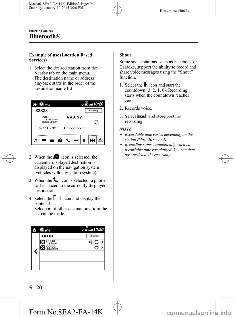MAZDA MODEL 6 2016 Owners Manual (in English) Black plate (406,1)
Example of use (Location Based
Services)
1. Select the desired station from the
Nearby tab on the main menu.
The destination name or address
playback starts in the order of the
des MAZDA MODEL 6 2016 Owners Manual (in English) Black plate (406,1)
Example of use (Location Based
Services)
1. Select the desired station from the
Nearby tab on the main menu.
The destination name or address
playback starts in the order of the
des