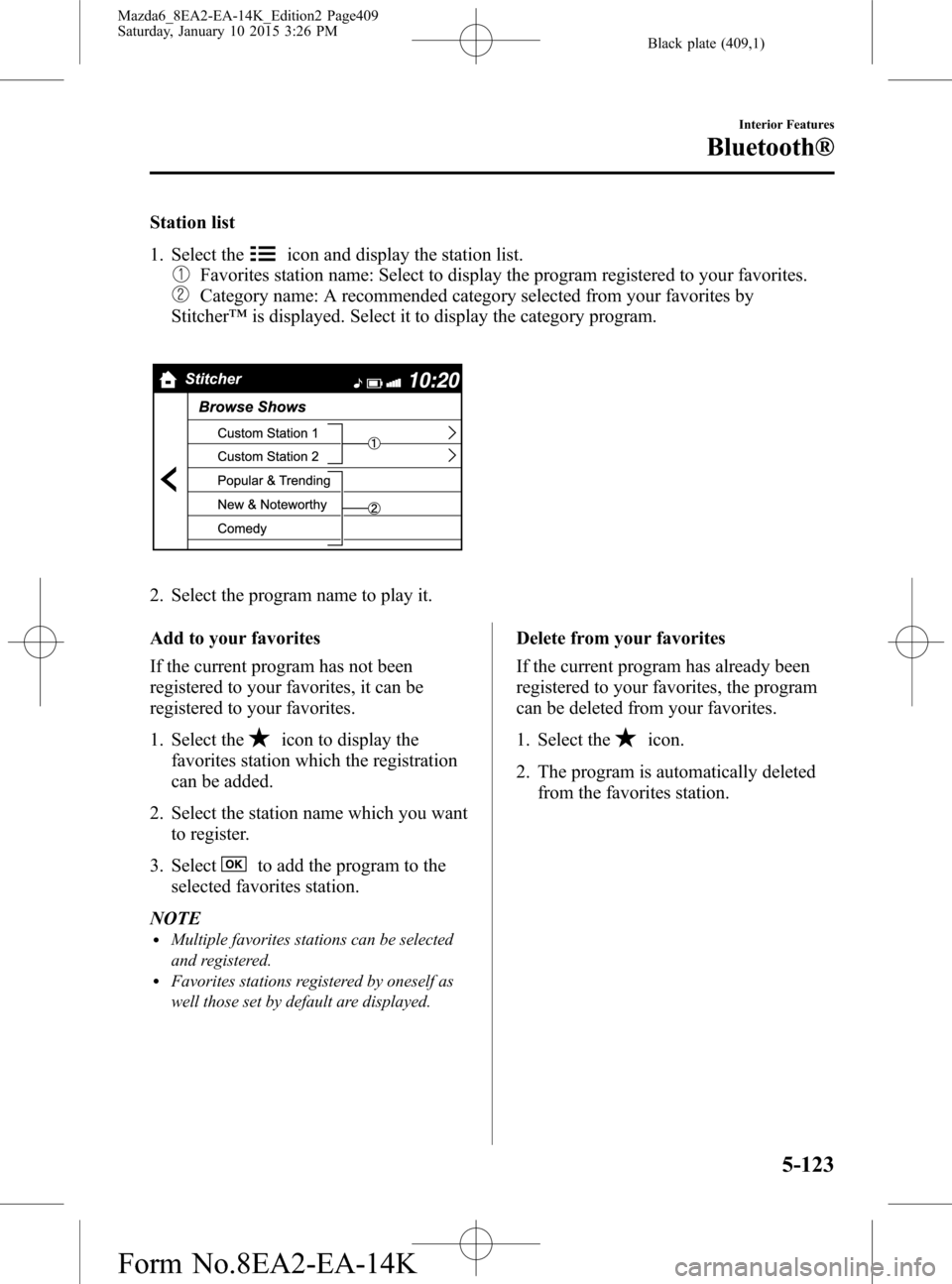 MAZDA MODEL 6 2016 Owners Manual (in English) Black plate (409,1)
Station list
1. Select the
icon and display the station list.
Favorites station name: Select to display the program registered to your favorites.
Category name: A recommended categ MAZDA MODEL 6 2016 Owners Manual (in English) Black plate (409,1)
Station list
1. Select the
icon and display the station list.
Favorites station name: Select to display the program registered to your favorites.
Category name: A recommended categ