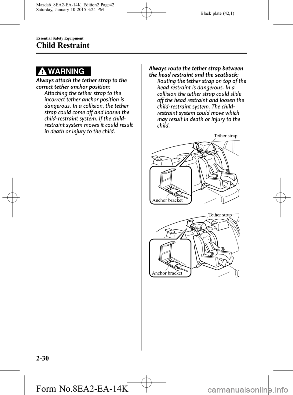 MAZDA MODEL 6 2016 (in English) Service Manual Black plate (42,1)
WARNING
Always attach the tether strap to the
correct tether anchor position:
Attaching the tether strap to the
incorrect tether anchor position is
dangerous. In a collision, the te MAZDA MODEL 6 2016 (in English) Service Manual Black plate (42,1)
WARNING
Always attach the tether strap to the
correct tether anchor position:
Attaching the tether strap to the
incorrect tether anchor position is
dangerous. In a collision, the te