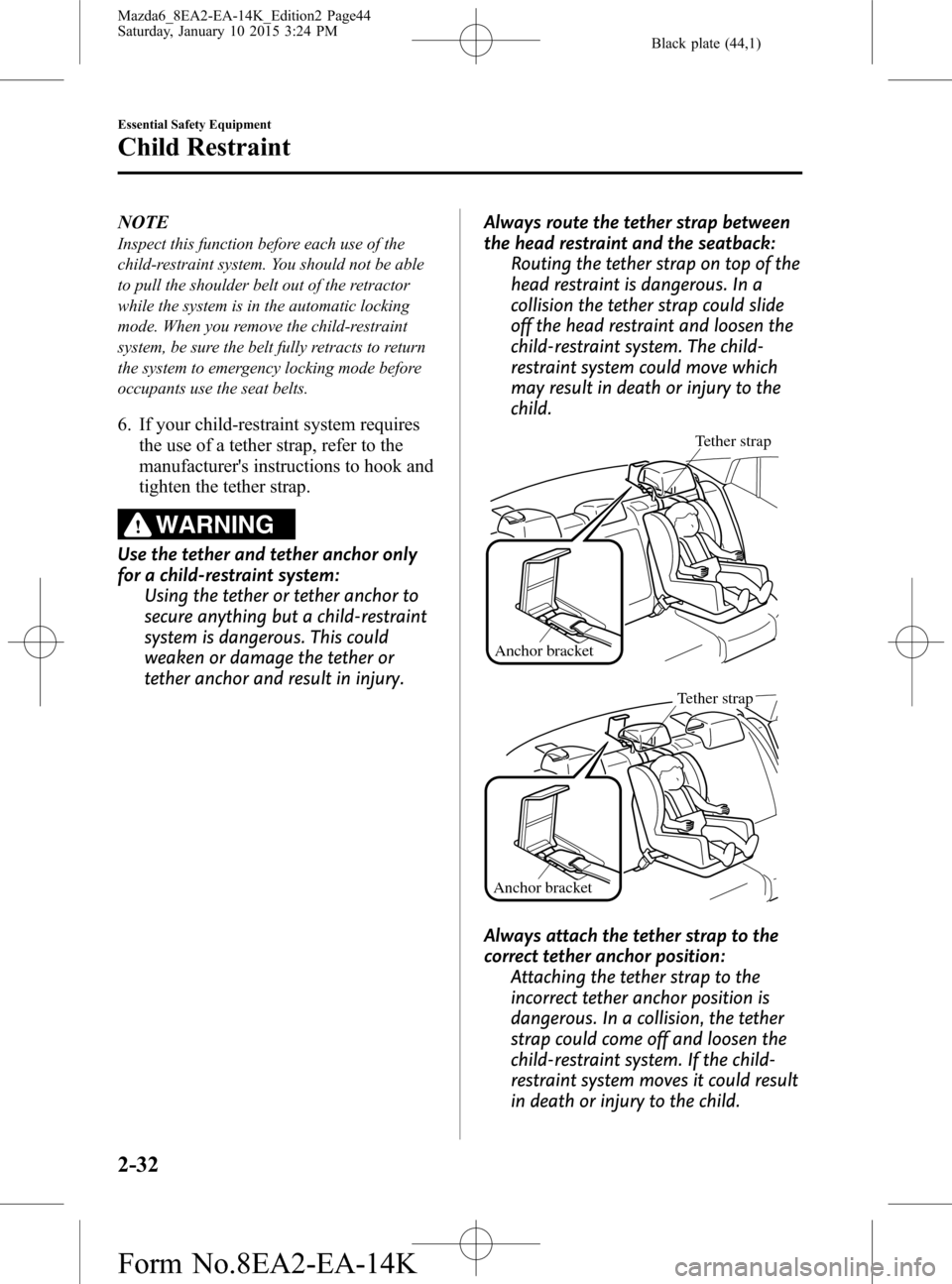 MAZDA MODEL 6 2016 (in English) Service Manual Black plate (44,1)
NOTE
Inspect this function before each use of the
child-restraint system. You should not be able
to pull the shoulder belt out of the retractor
while the system is in the automatic MAZDA MODEL 6 2016 (in English) Service Manual Black plate (44,1)
NOTE
Inspect this function before each use of the
child-restraint system. You should not be able
to pull the shoulder belt out of the retractor
while the system is in the automatic