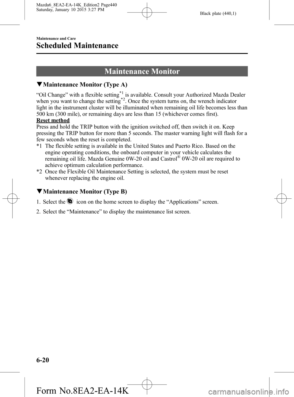 MAZDA MODEL 6 2016 Owners Manual (in English) Black plate (440,1)
Maintenance Monitor
qMaintenance Monitor (Type A)
“Oil Change”with a flexible setting*1is available. Consult your Authorized Mazda Dealer
when you want to change the setting*2. MAZDA MODEL 6 2016 Owners Manual (in English) Black plate (440,1)
Maintenance Monitor
qMaintenance Monitor (Type A)
“Oil Change”with a flexible setting*1is available. Consult your Authorized Mazda Dealer
when you want to change the setting*2.