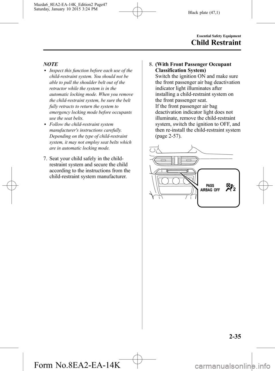 MAZDA MODEL 6 2016 (in English) Service Manual Black plate (47,1)
NOTElInspect this function before each use of the
child-restraint system. You should not be
able to pull the shoulder belt out of the
retractor while the system is in the
automatic MAZDA MODEL 6 2016 (in English) Service Manual Black plate (47,1)
NOTElInspect this function before each use of the
child-restraint system. You should not be
able to pull the shoulder belt out of the
retractor while the system is in the
automatic