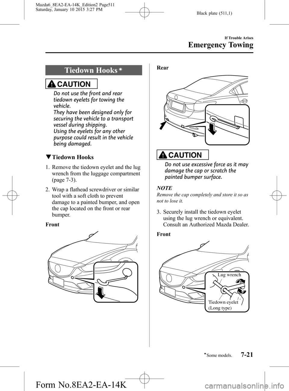 MAZDA MODEL 6 2016 (in English) Owners Manual Black plate (511,1)
Tiedown Hooksí
CAUTION
Do not use the front and rear
tiedown eyelets for towing the
vehicle.
They have been designed only for
securing the vehicle to a transport
vessel during shi MAZDA MODEL 6 2016 (in English) Owners Manual Black plate (511,1)
Tiedown Hooksí
CAUTION
Do not use the front and rear
tiedown eyelets for towing the
vehicle.
They have been designed only for
securing the vehicle to a transport
vessel during shi
