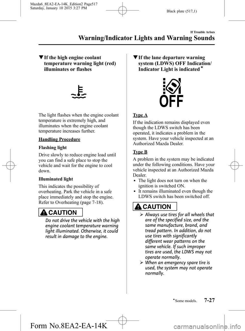 MAZDA MODEL 6 2016 (in English) Owners Guide Black plate (517,1)
qIf the high engine coolant
temperature warning light (red)
illuminates or flashes
The light flashes when the engine coolant
temperature is extremely high, and
illuminates when the MAZDA MODEL 6 2016 (in English) Owners Guide Black plate (517,1)
qIf the high engine coolant
temperature warning light (red)
illuminates or flashes
The light flashes when the engine coolant
temperature is extremely high, and
illuminates when the