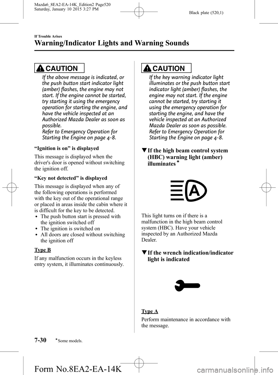 MAZDA MODEL 6 2016 (in English) User Guide Black plate (520,1)
CAUTION
If the above message is indicated, or
the push button start indicator light
(amber) flashes, the engine may not
start. If the engine cannot be started,
try starting it usin MAZDA MODEL 6 2016 (in English) User Guide Black plate (520,1)
CAUTION
If the above message is indicated, or
the push button start indicator light
(amber) flashes, the engine may not
start. If the engine cannot be started,
try starting it usin