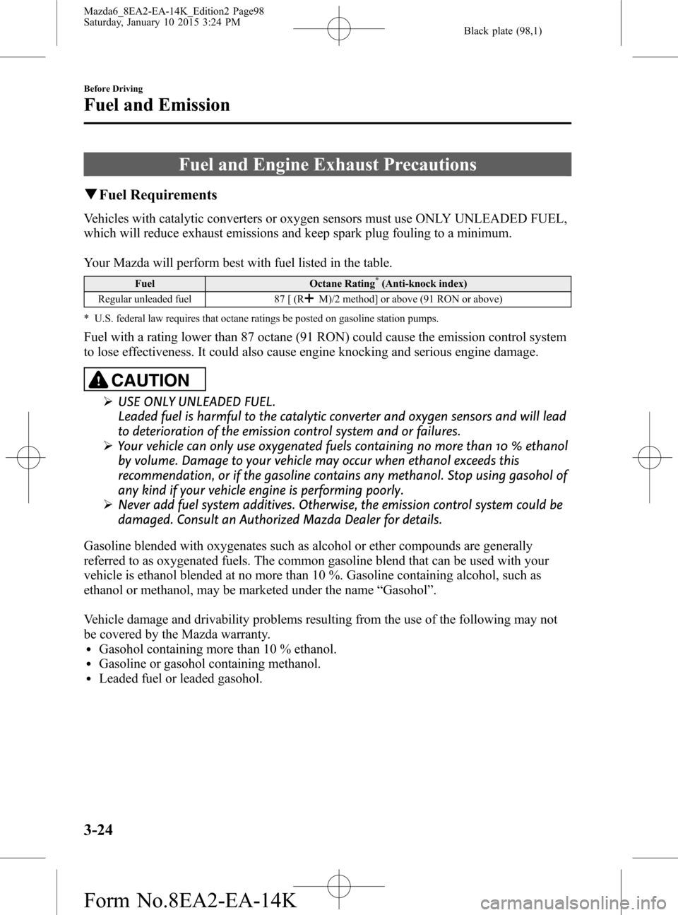 MAZDA MODEL 6 2016  Owners Manual (in English) Black plate (98,1)
Fuel and Engine Exhaust Precautions
qFuel Requirements
Vehicles with catalytic converters or oxygen sensors must use ONLY UNLEADED FUEL,
which will reduce exhaust emissions and keep