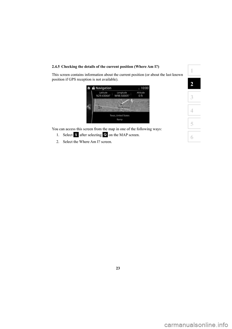 MAZDA MODEL 6 2016  Navigation Manual (in English) 23
1
2
3
4
5
6
2.4.5  Checking the details of the current position (Where Am I?) 
This screen contains information about the current position (or about t\
he last known 
position if GPS reception is n
