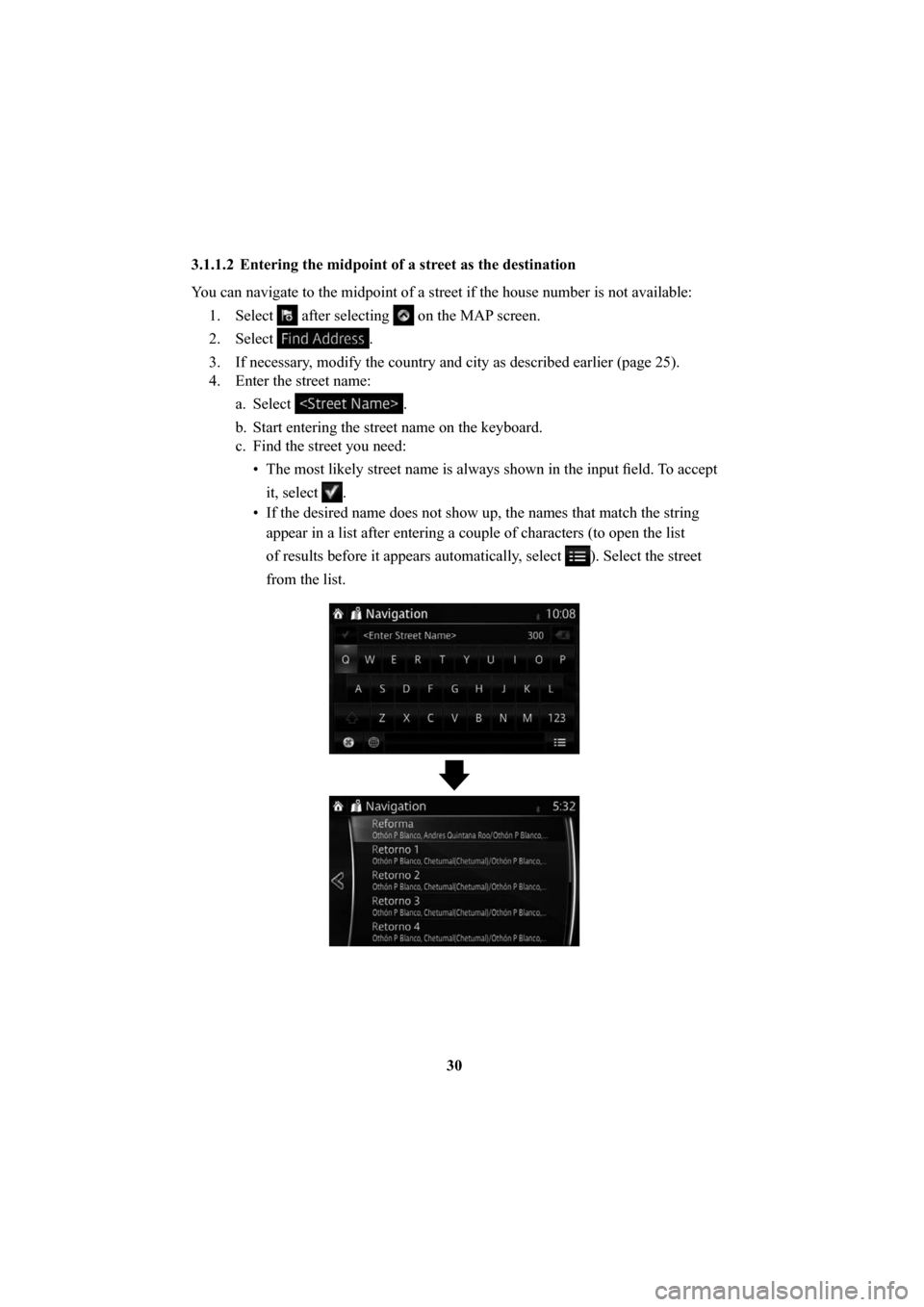 MAZDA MODEL 6 2016  Navigation Manual (in English) 30
3.1.1.2  Entering the midpoint of a street as the destination 
You can navigate to the midpoint of a street if the house number is not a\
vailable: 
1. Select 
 after selecting  on the MAP screen.
