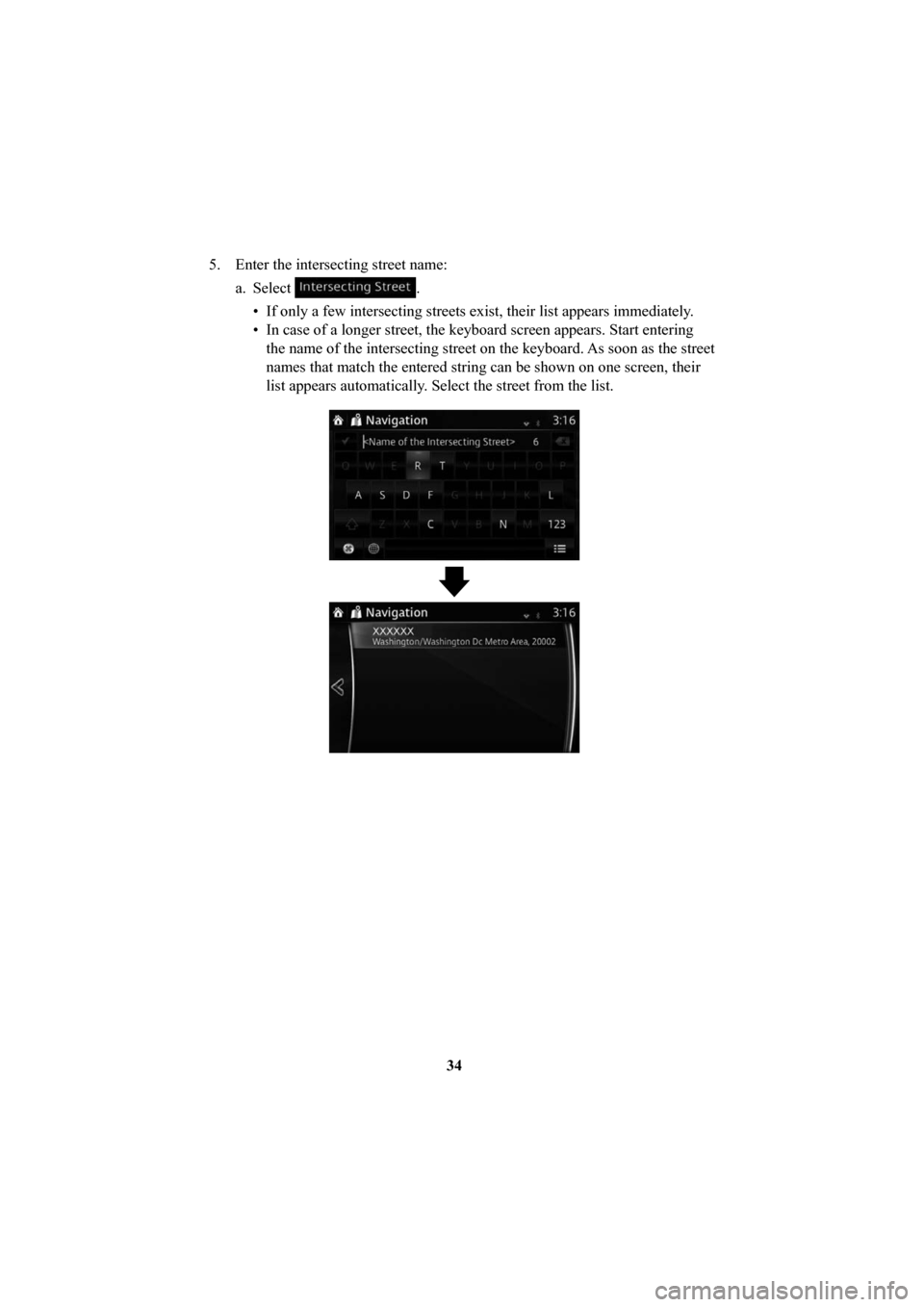 MAZDA MODEL 6 2016  Navigation Manual (in English) 34
5.  Enter the intersecting street name: 
a. Select 
. 
•  If only a few intersecting streets exist, their list appears immediately\
. 
•  In case of a longer street, the keyboard screen appears