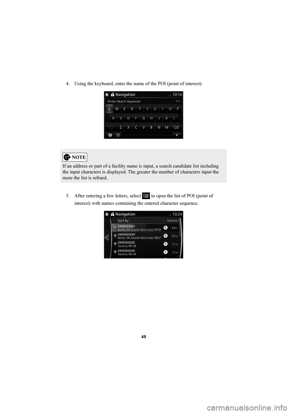 MAZDA MODEL 6 2016  Navigation Manual (in English) 40
4.  Using the keyboard, enter the name of the POI (point of interest).
If an address or part of a facility name is input, a search candidate li\
st including 
the input characters is displayed. The