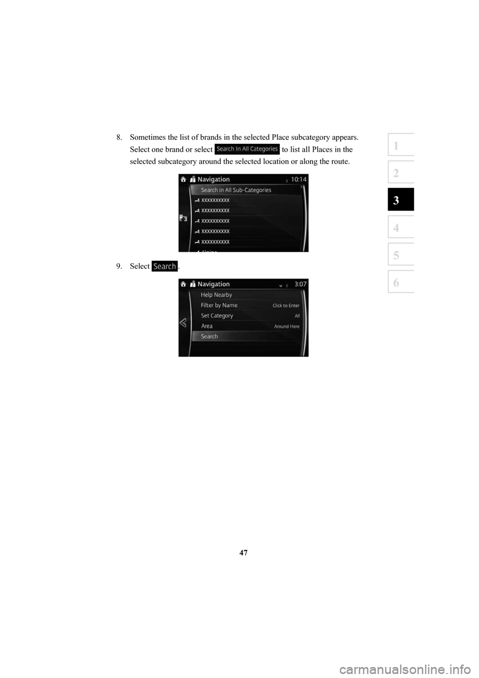 MAZDA MODEL 6 2016  Navigation Manual (in English) 47
1
2
3
4
5
6
8.  Sometimes the list of brands in the selected Place subcategory appears. \
Select one brand or select 
 to list all Places in the 
selected subcategory around the selected location o